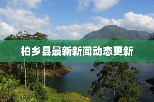 柏乡县最新新闻动态更新