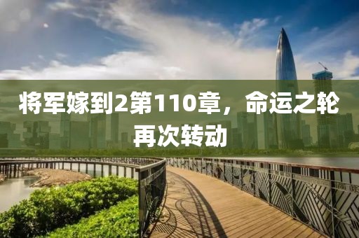 将军嫁到2第110章，命运之轮再次转动