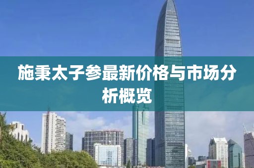 施秉太子参最新价格与市场分析概览