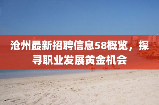 沧州最新招聘信息58概览，探寻职业发展黄金机会