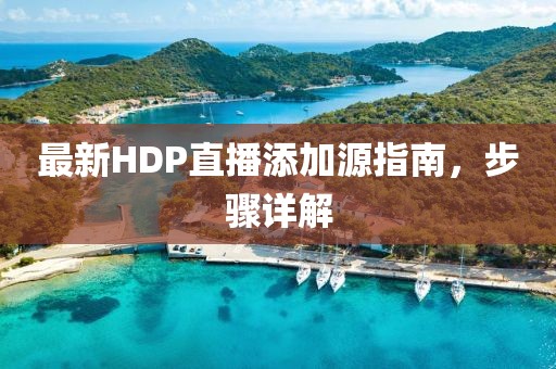 最新HDP直播添加源指南，步骤详解