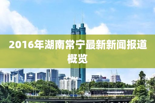 2016年湖南常宁最新新闻报道概览