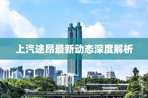 上汽途昂最新动态深度解析