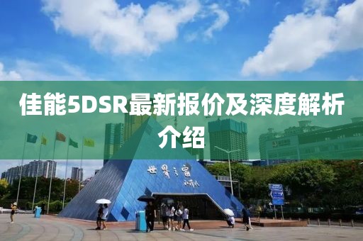佳能5DSR最新报价及深度解析介绍