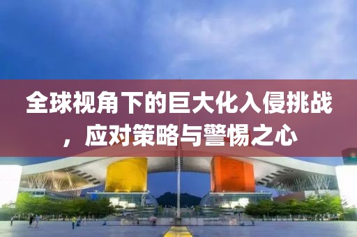 全球视角下的巨大化入侵挑战，应对策略与警惕之心