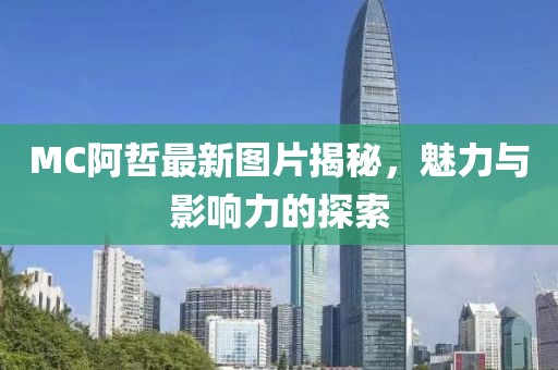 MC阿哲最新图片揭秘，魅力与影响力的探索