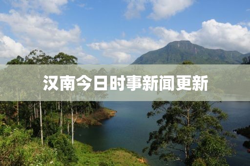 汉南今日时事新闻更新