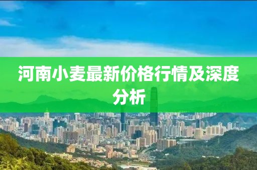 河南小麦最新价格行情及深度分析