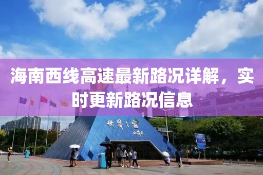 海南西线高速最新路况详解，实时更新路况信息