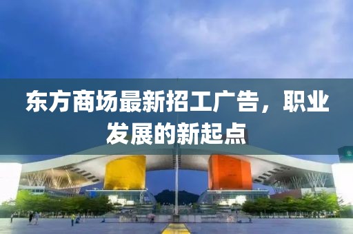 东方商场最新招工广告，职业发展的新起点