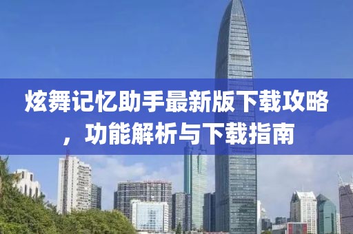 炫舞记忆助手最新版下载攻略，功能解析与下载指南
