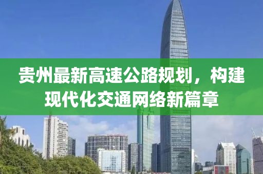 贵州最新高速公路规划，构建现代化交通网络新篇章