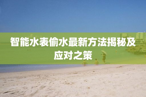智能水表偷水最新方法揭秘及应对之策