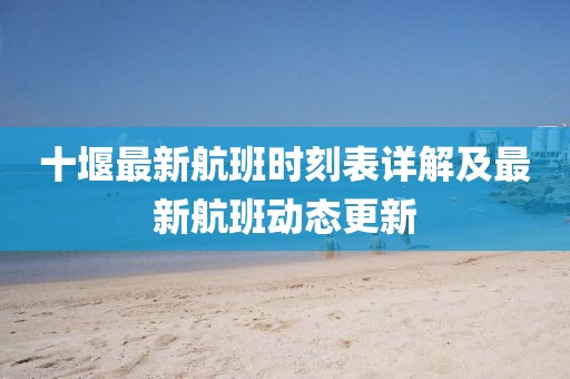 十堰最新航班时刻表详解及最新航班动态更新