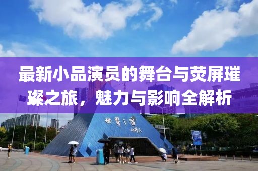最新小品演员的舞台与荧屏璀璨之旅，魅力与影响全解析