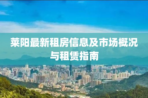 莱阳最新租房信息及市场概况与租赁指南