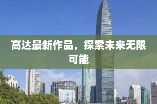 高达最新作品，探索未来无限可能