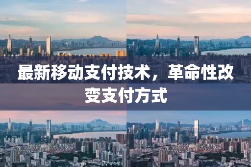 最新移动支付技术，革命性改变支付方式