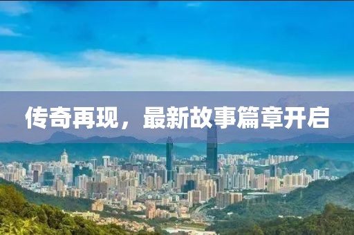 传奇再现，最新故事篇章开启