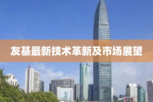 友基最新技术革新及市场展望