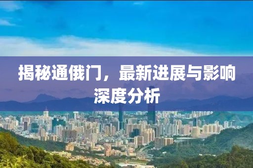 揭秘通俄门，最新进展与影响深度分析