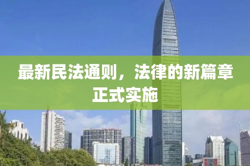 最新民法通则，法律的新篇章正式实施