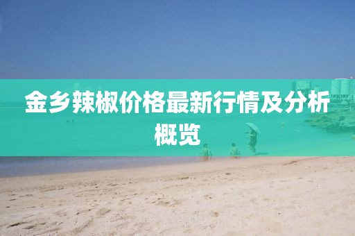 金乡辣椒价格最新行情及分析概览
