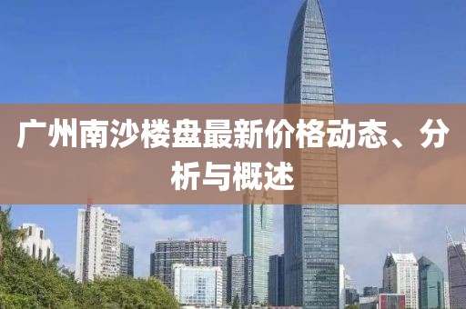 广州南沙楼盘最新价格动态、分析与概述