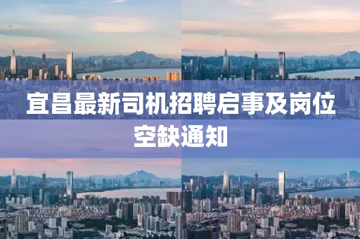 宜昌最新司机招聘启事及岗位空缺通知