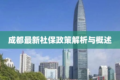 成都最新社保政策解析与概述
