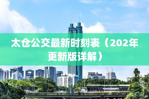 太仓公交最新时刻表（202年更新版详解）