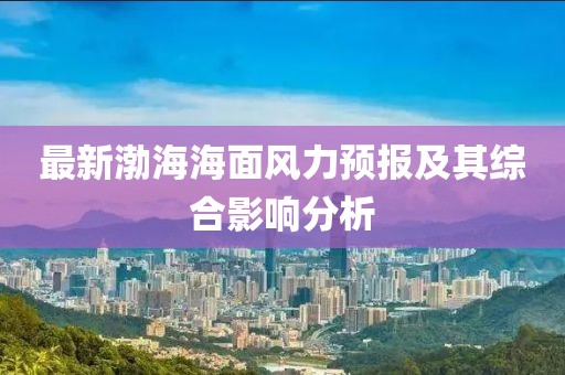 最新渤海海面风力预报及其综合影响分析