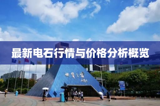 最新电石行情与价格分析概览