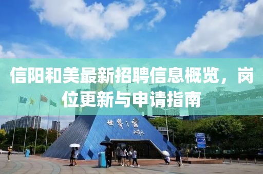 信阳和美最新招聘信息概览，岗位更新与申请指南