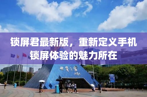 锁屏君最新版，重新定义手机锁屏体验的魅力所在