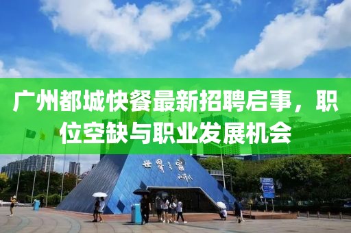 广州都城快餐最新招聘启事，职位空缺与职业发展机会