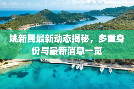 姚新民最新动态揭秘，多重身份与最新消息一览