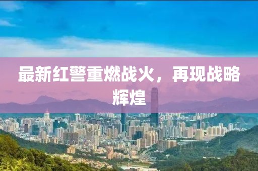 最新红警重燃战火，再现战略辉煌