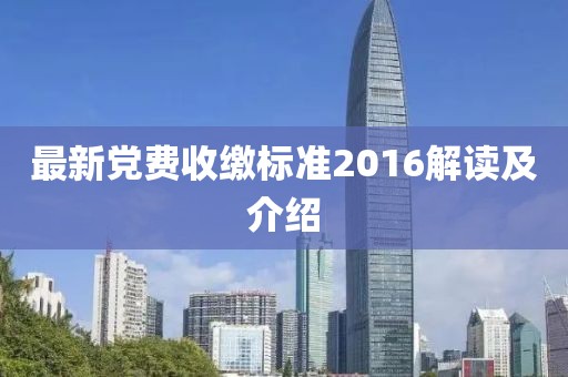 最新党费收缴标准2016解读及介绍