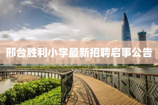 邢台胜利小学最新招聘启事公告