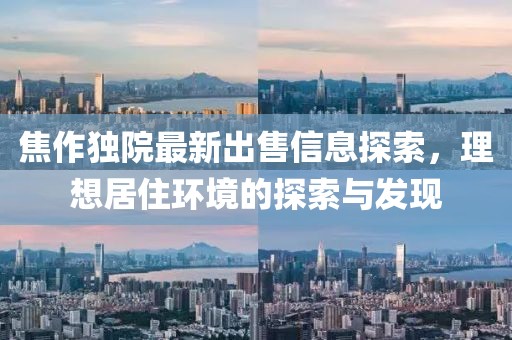 焦作独院最新出售信息探索，理想居住环境的探索与发现