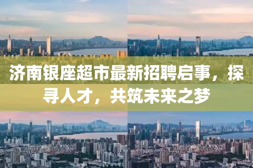 济南银座超市最新招聘启事，探寻人才，共筑未来之梦