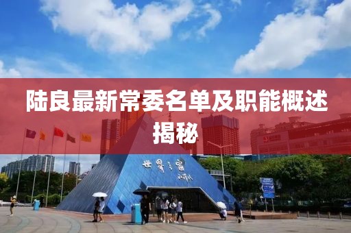陆良最新常委名单及职能概述揭秘