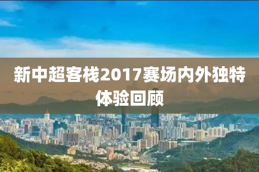 新中超客栈2017赛场内外独特体验回顾