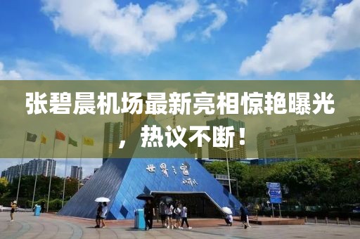 张碧晨机场最新亮相惊艳曝光，热议不断！