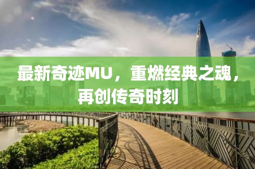 最新奇迹MU，重燃经典之魂，再创传奇时刻