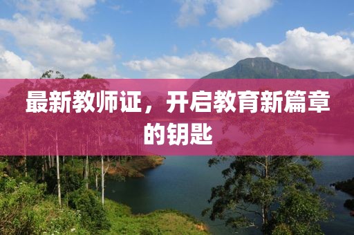 最新教师证，开启教育新篇章的钥匙
