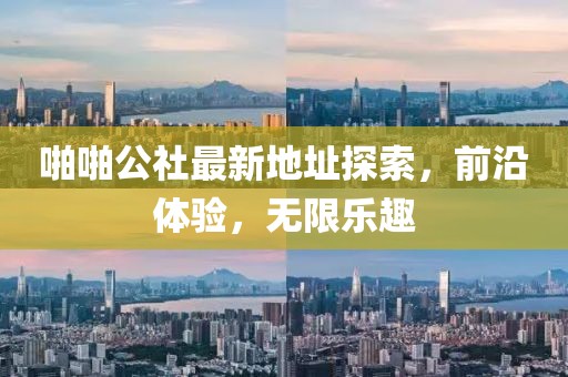 啪啪公社最新地址探索，前沿体验，无限乐趣