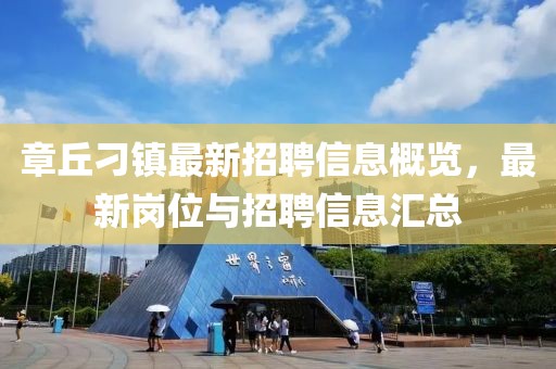 章丘刁镇最新招聘信息概览，最新岗位与招聘信息汇总