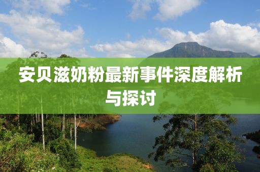 安贝滋奶粉最新事件深度解析与探讨